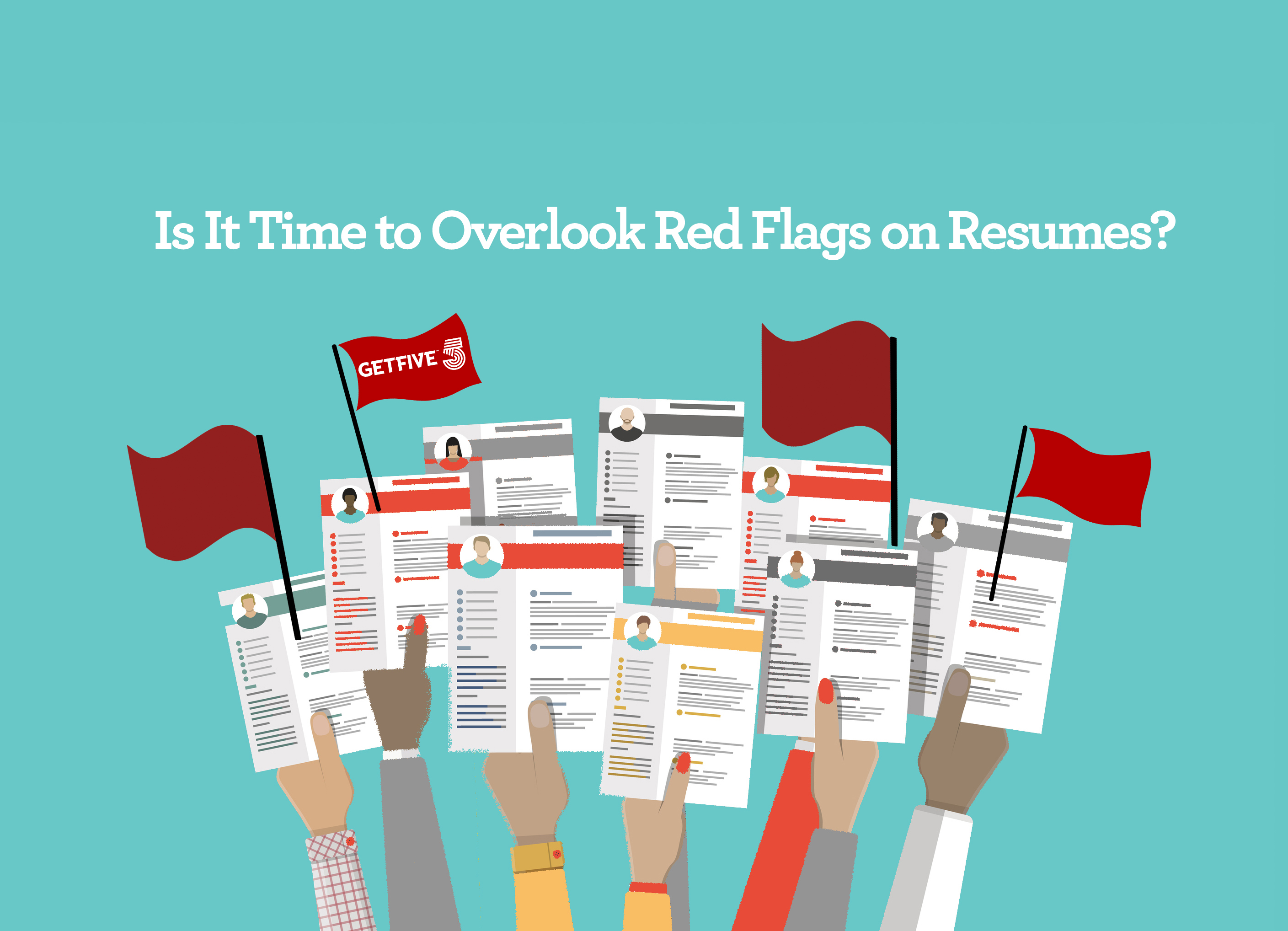 Is It Time To Overlook Red Flags On Resumes Getfive